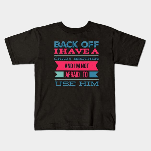 Back Off I Have A Crazy Brother And I'm Not Afraid To Use Him Kids T-Shirt by BoogieCreates